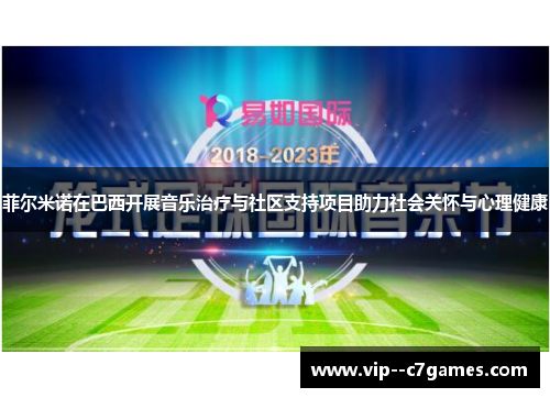 菲尔米诺在巴西开展音乐治疗与社区支持项目助力社会关怀与心理健康