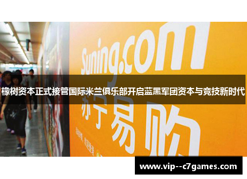 橡树资本正式接管国际米兰俱乐部开启蓝黑军团资本与竞技新时代 橡树资本正式接管国际米兰俱乐部开启蓝黑军团资本与竞技新时代