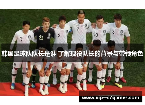 韩国足球队队长是谁 了解现役队长的背景与带领角色