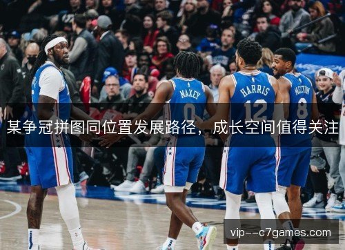 某争冠拼图同位置发展路径,成长空间值得关注 某争冠拼图同位置发展路径,成长空间值得关注